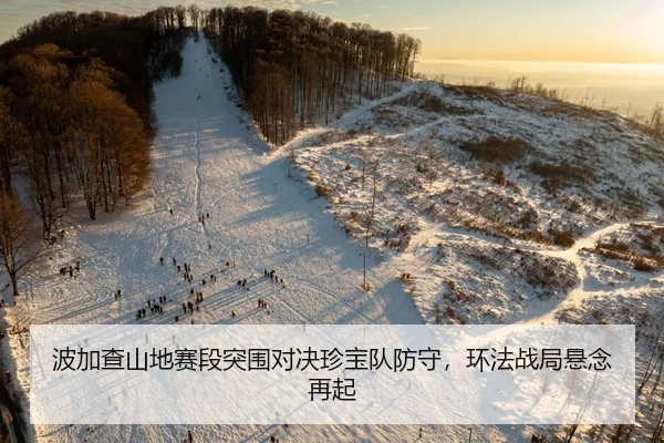 波加查山地赛段突围对决珍宝队防守，环法战局悬念再起