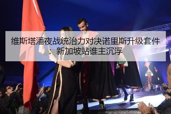 维斯塔潘夜战统治力对决诺里斯升级套件：新加坡站谁主沉浮