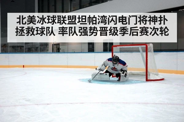北美冰球联盟坦帕湾闪电门将神扑拯救球队 率队强势晋级季后赛次轮