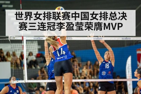 世界女排联赛中国女排总决赛三连冠李盈莹荣膺MVP