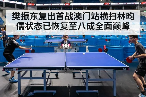 樊振东复出首战澳门站横扫林昀儒状态已恢复至八成全面巅峰